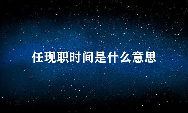 任现职时间是什么意思