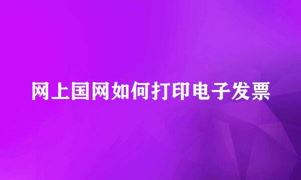 网上国网如何打印电子发票