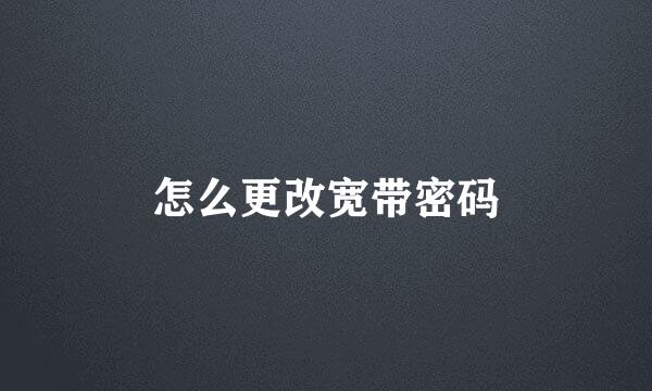 怎么更改宽带密码