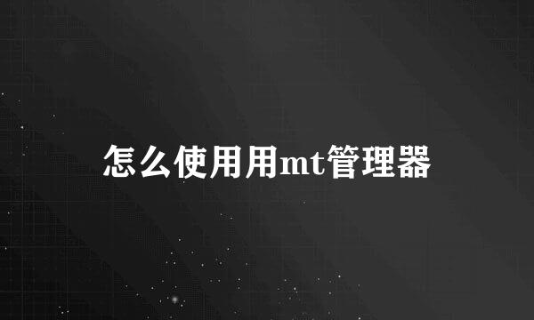 怎么使用用mt管理器