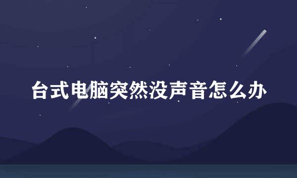 台式电脑突然没声音怎么办