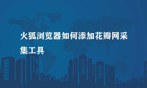火狐浏览器如何添加花瓣网采集工具