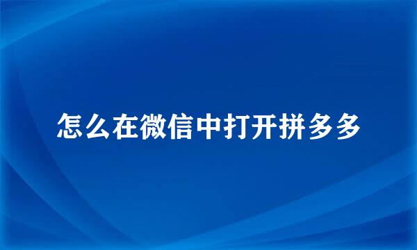 怎么在微信中打开拼多多