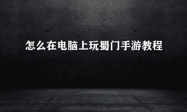 怎么在电脑上玩蜀门手游教程