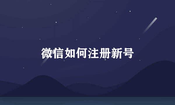微信如何注册新号