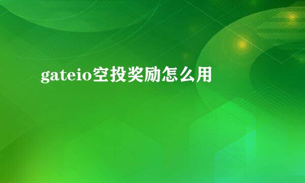 gateio空投奖励怎么用