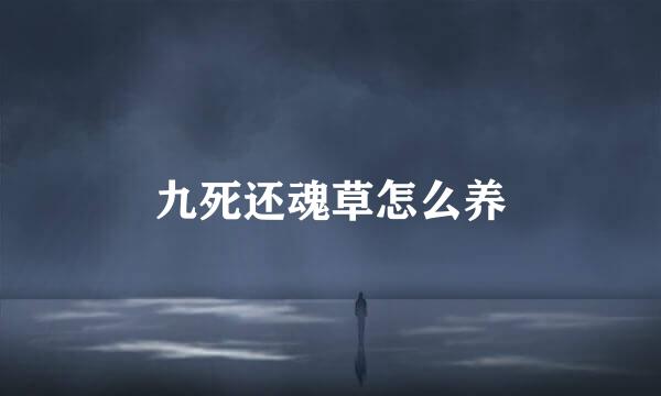 九死还魂草怎么养