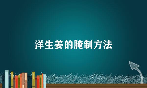 洋生姜的腌制方法