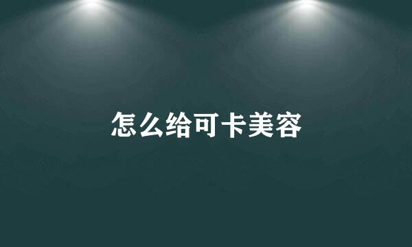 怎么给可卡美容