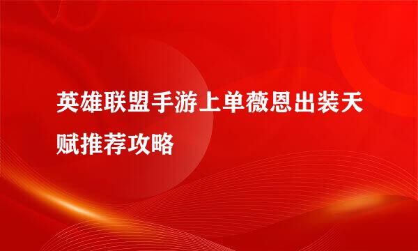 英雄联盟手游上单薇恩出装天赋推荐攻略
