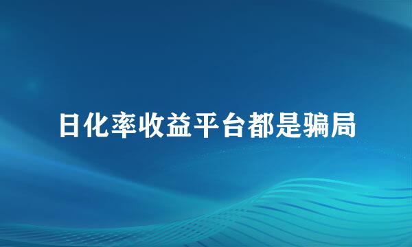 日化率收益平台都是骗局