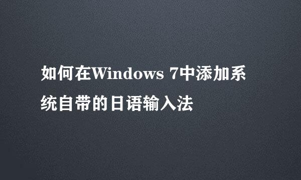 如何在Windows 7中添加系统自带的日语输入法