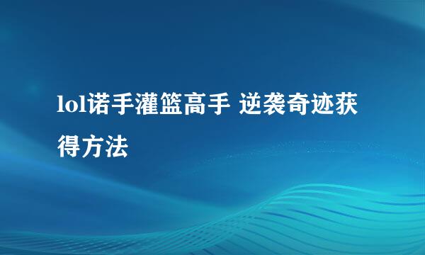 lol诺手灌篮高手 逆袭奇迹获得方法