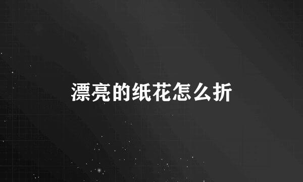 漂亮的纸花怎么折