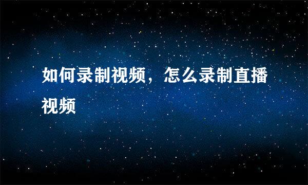 如何录制视频，怎么录制直播视频