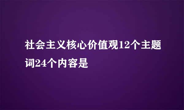 社会主义核心价值观12个主题词24个内容是