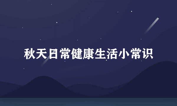 秋天日常健康生活小常识