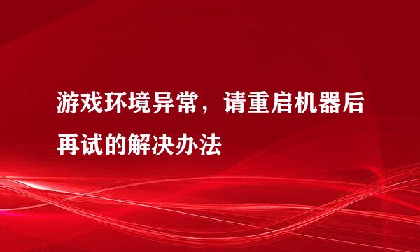游戏环境异常，请重启机器后再试的解决办法