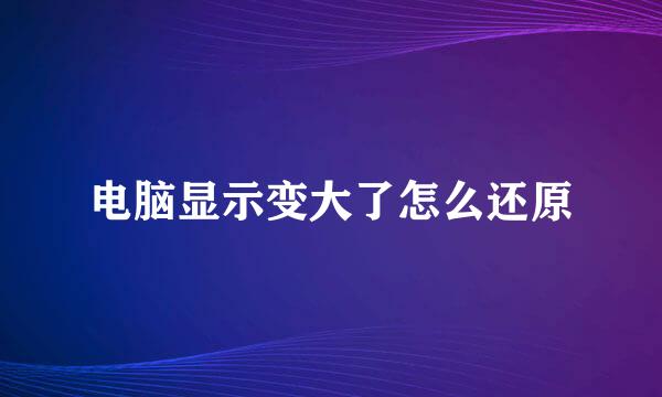 电脑显示变大了怎么还原
