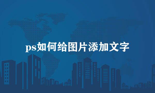 ps如何给图片添加文字