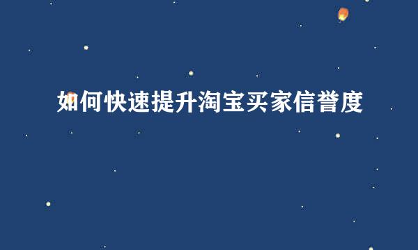 如何快速提升淘宝买家信誉度