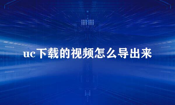 uc下载的视频怎么导出来