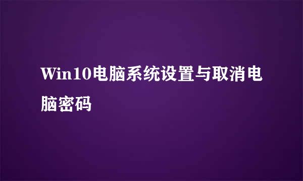 Win10电脑系统设置与取消电脑密码