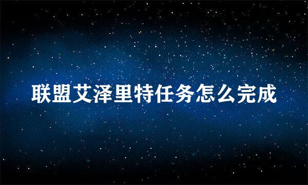 联盟艾泽里特任务怎么完成
