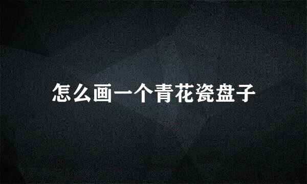 怎么画一个青花瓷盘子