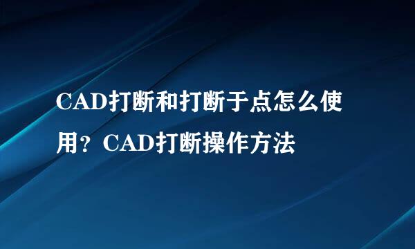CAD打断和打断于点怎么使用？CAD打断操作方法