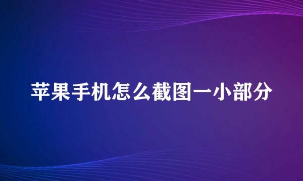 苹果手机怎么截图一小部分