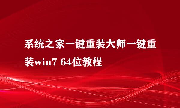 系统之家一键重装大师一键重装win7 64位教程