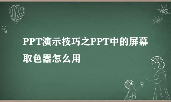 PPT演示技巧之PPT中的屏幕取色器怎么用