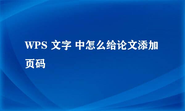 WPS 文字 中怎么给论文添加页码