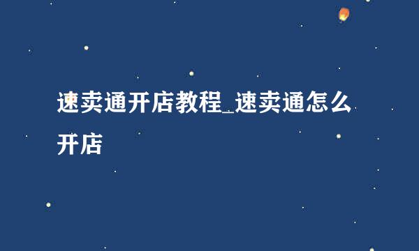 速卖通开店教程_速卖通怎么开店
