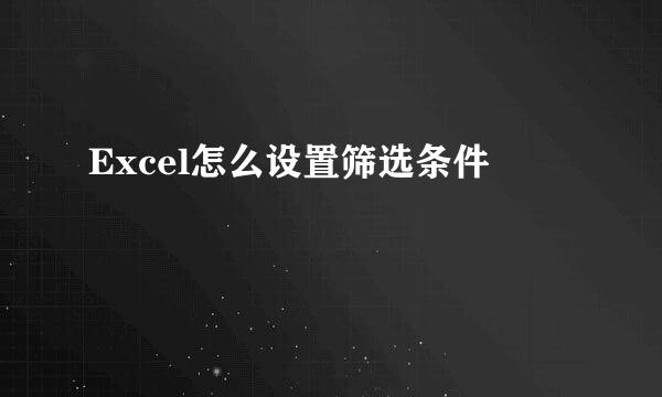 Excel怎么设置筛选条件