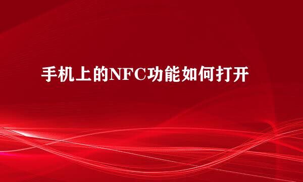 手机上的NFC功能如何打开