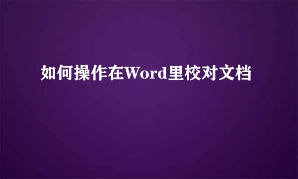 如何操作在Word里校对文档
