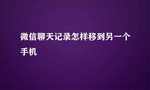 微信聊天记录怎样移到另一个手机