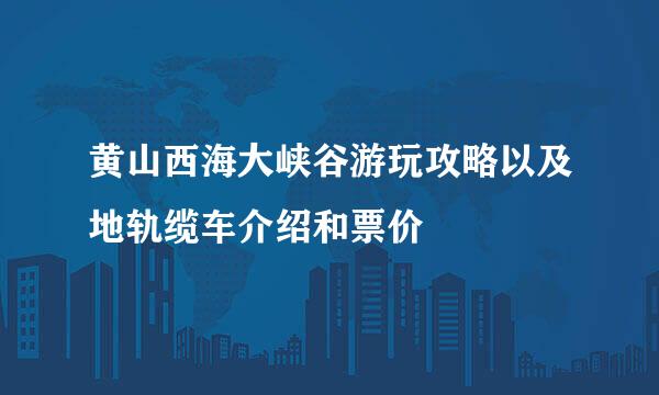 黄山西海大峡谷游玩攻略以及地轨缆车介绍和票价