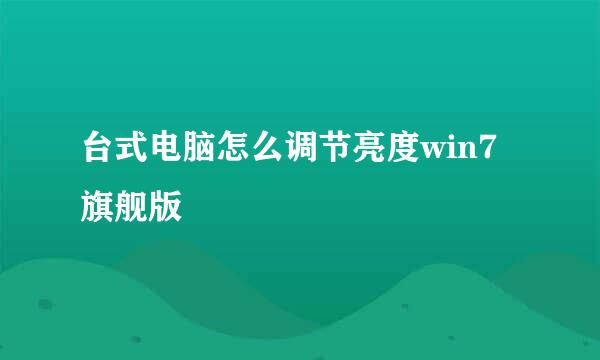 台式电脑怎么调节亮度win7旗舰版