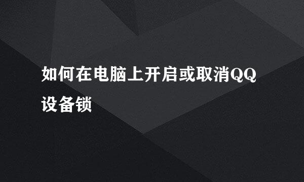 如何在电脑上开启或取消QQ设备锁