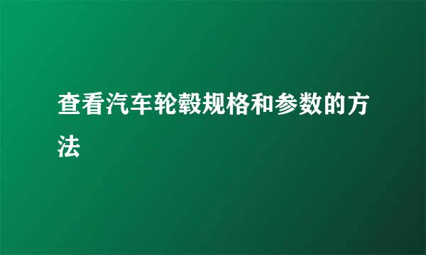 查看汽车轮毂规格和参数的方法