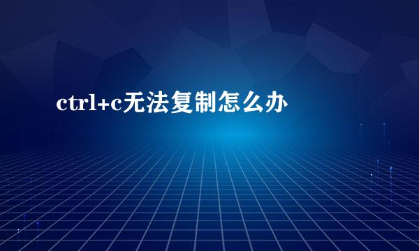 ctrl+c无法复制怎么办