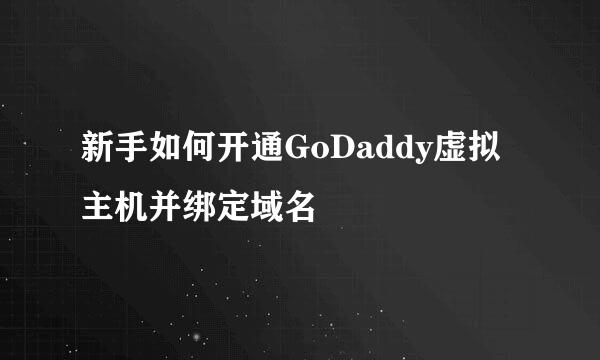 新手如何开通GoDaddy虚拟主机并绑定域名