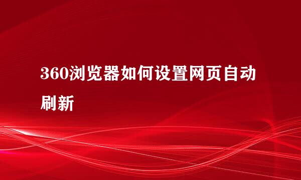 360浏览器如何设置网页自动刷新