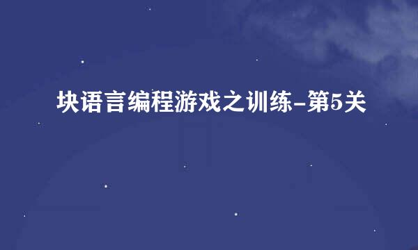 块语言编程游戏之训练-第5关