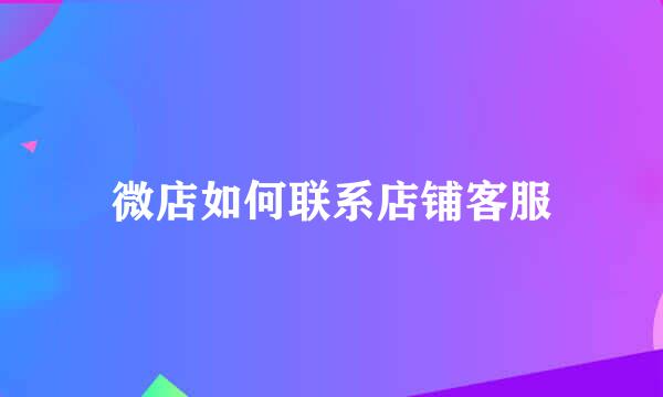 微店如何联系店铺客服