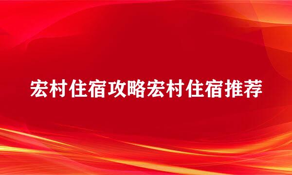 宏村住宿攻略宏村住宿推荐