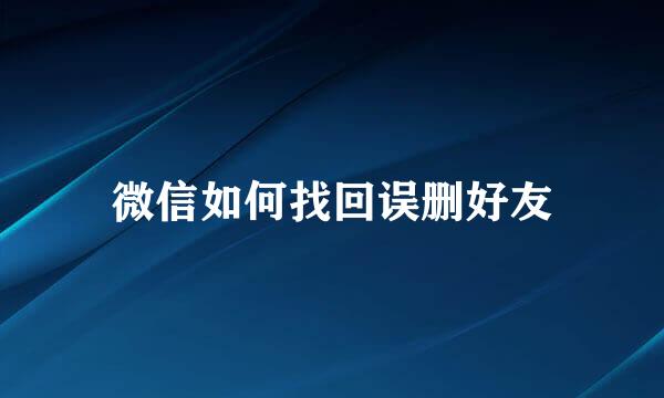 微信如何找回误删好友